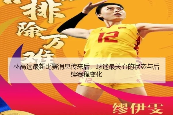 林高远最新比赛消息传来后，球迷最关心的状态与后续赛程变化
